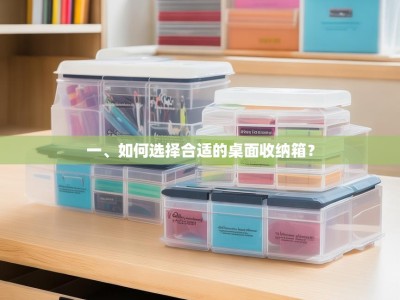 一、如何选择合适的桌面收纳箱？