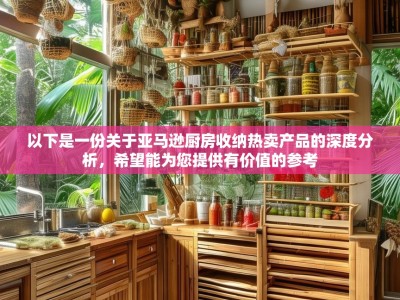 以下是一份关于亚马逊厨房收纳热卖产品的深度分析，希望能为您提供有价值的参考