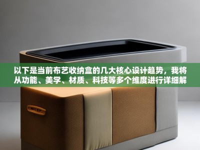 以下是当前布艺收纳盒的几大核心设计趋势，我将从功能、美学、材质、科技等多个维度进行详细解读